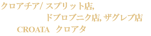 クロアチア/ スプリット店, ドブロブニク店, ザグレブ店 CROATA クロアタ