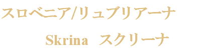 スロベニア/リュブリアーナ Skrina スクリーナ